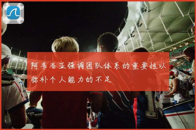 阿韦洛亚强调团队体系的重要性以弥补个人能力的不足