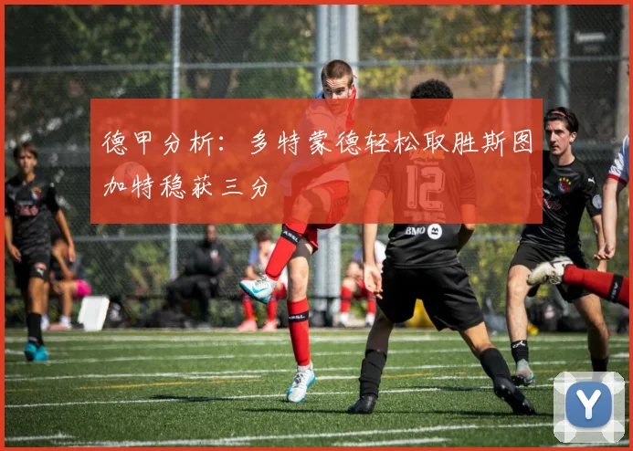 德甲分析：多特蒙德轻松取胜斯图加特稳获三分