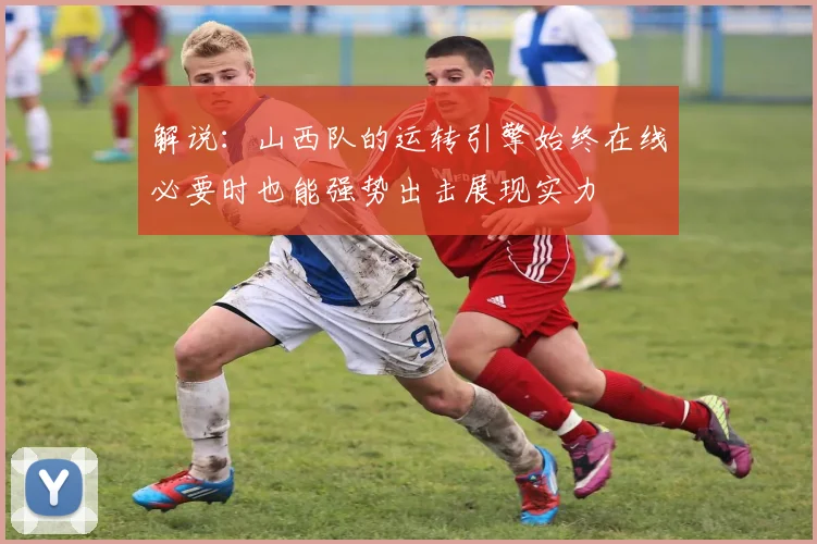 解说：山西队的运转引擎始终在线必要时也能强势出击展现实力